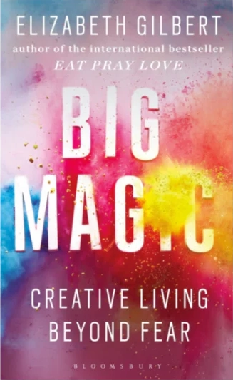 Beyond Fear: Why Elizabeth Gilbert’s Big Magic is the Antidote to Modern Burnout